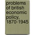 Problems Of British Economic Policy, 1870-1945