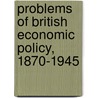 Problems Of British Economic Policy, 1870-1945 door Kent Stacey
