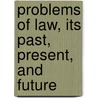 Problems Of Law, Its Past, Present, And Future door John Henry Wigmore