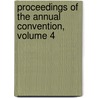 Proceedings Of The Annual Convention, Volume 4 by Anonymous Anonymous