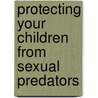 Protecting Your Children from Sexual Predators by Dr Leigh Baker