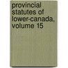 Provincial Statutes of Lower-Canada, Volume 15 door Onbekend