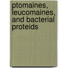 Ptomaines, Leucomaines, And Bacterial Proteids by Victor C. Vaughan