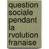 Question Sociale Pendant La Rvolution Franaise