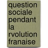 Question Sociale Pendant La Rvolution Franaise door Albert Mathiez