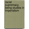 Racial Supremacy, Being Studies in Imperialism door John George Godard