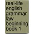 Real-Life English Grammar Law Beginning Book 1