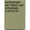 Rechtspraak Der Haven Van Antwerpen, Volume 50 door Onbekend