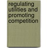 Regulating Utilities And Promoting Competition door Colin Robinson