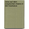 Reise auf dem caspischen Meere in den Kaukasus door Eduard Eichwald