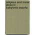 Religious And Moral Ideas In Babylonia-Assyria