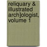Reliquary & Illustrated Arch]ologist, Volume 1 door John Romilly Allen