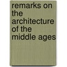 Remarks On The Architecture Of The Middle Ages door Robert Willis