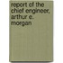 Report Of The Chief Engineer, Arthur E. Morgan