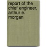 Report Of The Chief Engineer, Arthur E. Morgan door Miami Conservancy District