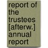 Report Of The Trustees [Afterw.] Annual Report