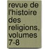 Revue de L'Histoire Des Religions, Volumes 7-8