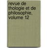Revue de Thologie Et de Philosophie, Volume 12 by Geisteswissensc Schweizerische