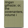 Ringan Gilhaize; Or, The Covenanters, Volume I by John Galt