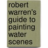 Robert Warren's Guide to Painting Water Scenes by Robert Warren