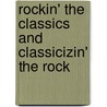 Rockin' the Classics and Classicizin' the Rock door Janell R. Duxbury