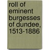 Roll of Eminent Burgesses of Dundee, 1513-1886 by Unknown