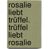 Rosalie liebt Trüffel. Trüffel liebt Rosalie by Katja Reider
