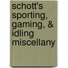 Schott's Sporting, Gaming, & Idling Miscellany by Schott Ben
