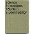 Science Interactions Course 3, Student Edition