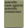 Scientific Case Against Scientific Creationism door Jon P. Alston