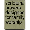 Scriptural Prayers Designed for Family Worship door Francis King
