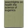 Searchlights on Health the Science of Eugenics door Ph.d. An Prof.B.g. Jeff M.d.
