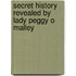 Secret History Revealed by Lady Peggy O Malley