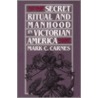 Secret Ritual and Manhood in Victorian America door Mark C. Carnes