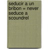 Seducir A un Bribon = Never Seduce a Scoundrel door Sabrina Jeffries