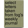 Select Letters Taken from Fog's Weekly Journal by Molloy