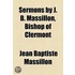 Sermons By J. B. Massillon, Bishop Of Clermont