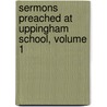 Sermons Preached at Uppingham School, Volume 1 door Edward Thring