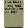 Show Tunes Instrumental Playalong For Trombone door Onbekend