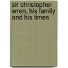 Sir Christopher Wren, His Family And His Times door Lucy Phillimore