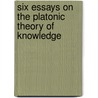 Six Essays on the Platonic Theory of Knowledge by Marie V. Williams