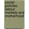 Social Policies, Labour Markets And Motherhood door Daniela Del Boca