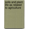 Soils and Plant Life as Related to Agriculture door Jules Cool Cunningham