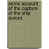Some Account of the Capture of the Ship Aurora
