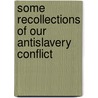 Some Recollections Of Our Antislavery Conflict by Samuel Joseph May
