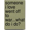 Someone I Love Went Off to War...What Do I Do? by Carole Marsh