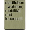 StadtLeben - Wohnen, Mobilität und Lebensstil door Onbekend