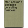Start And Run A Profitable Consulting Business by Douglas Gray
