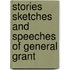 Stories Sketches And Speeches Of General Grant