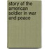 Story of the American Soldier in War and Peace